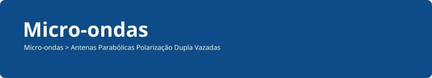 Antenas Parabólicas Polarização Dupla Vazadas