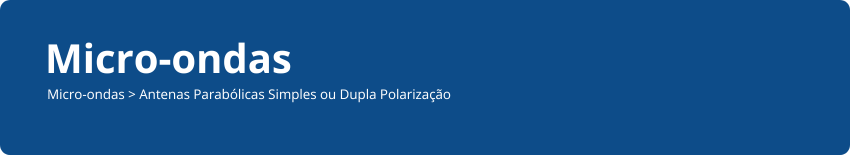Antenas Parabólicas Simples ou Dupla Polarização​